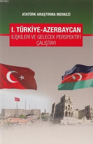 1. Türkiye-Azerbaycan İlişkileri ve Gelecek Perspektifi Çalıştayı H. A