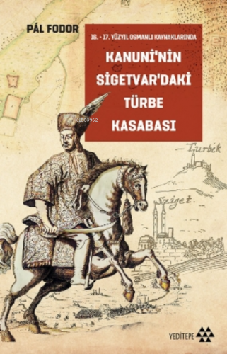 16. - 17.Yüzyıl Osmanlı Kaynaklarında Kanuni'nin Sigetvar'daki Türbe K