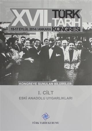 17. Türk Tarih Kongresi 1 Cilt - Eski Anadolu Uygarlıkları