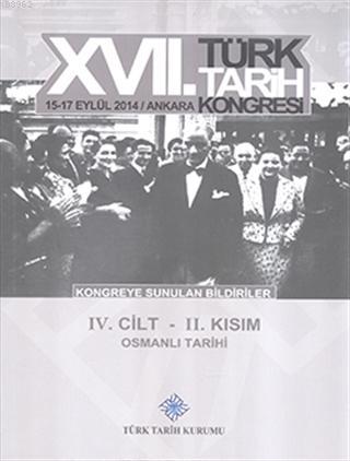 17. Türk Tarih Kongresi 4. Cilt 2. Kısım - Osmanlı Tarihi