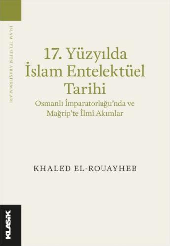 17. Yüzyılda İslam Entelektüel Tarihi Osmanlı İmparatorluğu’nda ve Mağ