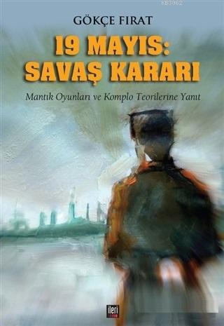 19 Mayıs Savaş Kararı; Mantık Oyunları ve Komplo Teorilerine Yanıt