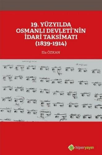 19. Yüzyılda Osmanlı Devleti’nin İdari Taksimatı 1839-1914 Ela Özkan