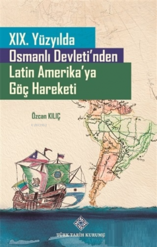 19. Yüzyılda Osmanlı Devleti'nden Latin Amerika'ya Göç Hareketi Özcan 