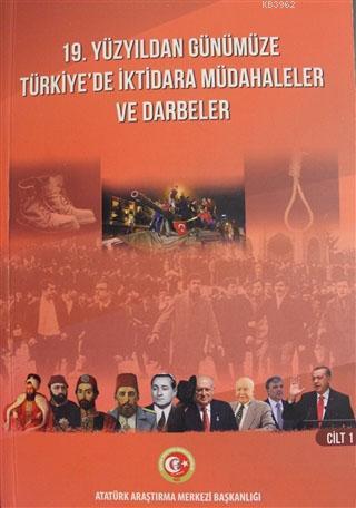 19. Yüzyıldan Günümüze Türkiye'de İktidara Müdahaleler ve Darbeler Cilt: 1