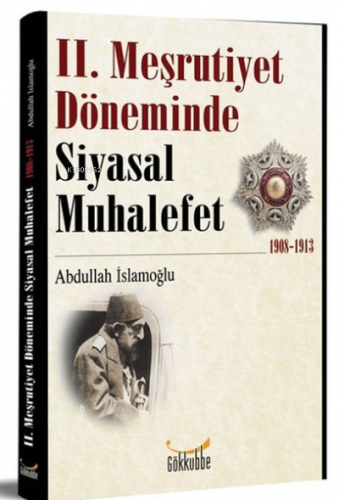 2. Meşrutiyet Döneminde Siyasal Muhalefet 1908-1913 Abdullah İslamoğlu
