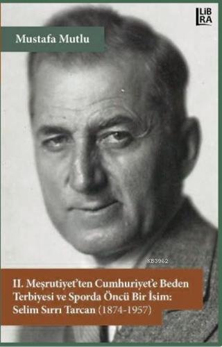 2. Meşrutiyet'ten Cumhuriyet'e Beden Terbiyesi ve Sporda Öncü Bir İsim: Selim Sırrı Tarcan (1874-1957)