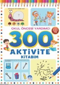 300 Aktivite Kitabım / Okul Öncesi Yardımcı ( 4-5-6 Yaş )