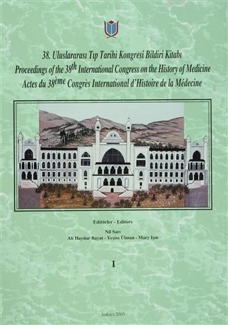 38. Uluslararası Tıp Tarihi Kongresi Bildiri Kitabı / Proceedings of the 38. International Congress on the History of Medicine / Actes du 38. International d'Hi