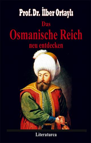 Das Osmanische Reich neu entdecken I. Essays İlber Ortaylı