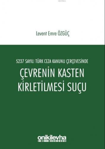 5237 Sayılı Türk Ceza Kanunu Çerçevesinde Çevrenin Kasten Kirletilmesi Suçu