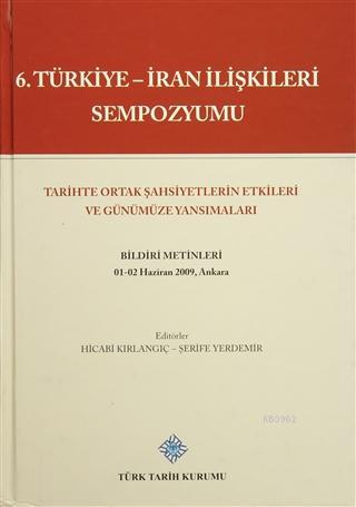 6. Türkiye - İran İlişkileri Sempozyumu Tarihte Ortak Şahsiyetlerin Etkileri Ve Günümüze Yansımaları