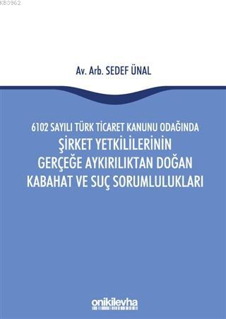 6102 Sayılı Türk Ticaret Kanunu Odağında Şirket Yetkililerinin Gerçeğe Aykırılıktan Doğan