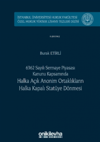 6362 Sayılı Sermaye Piyasası Kanunu Kapsamında Halka Açık Anonim Ortaklıkların Halka Kapalı Statüye Dönmesi (ciltli)