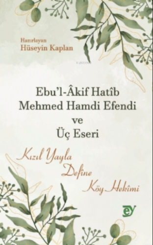 Ebul Akif Hatib Mehmed Hamdi Efendi ve Üç Eseri Hüseyin Kaplan