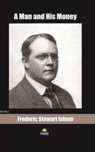 A Man and His Money Frederic Stewart Isham