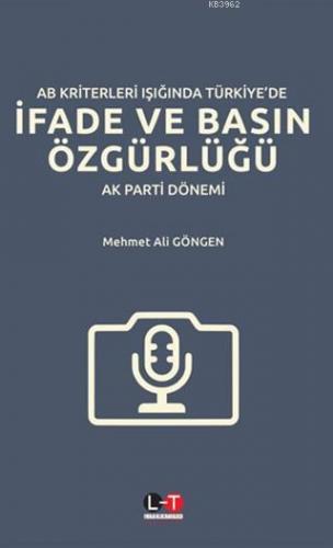 AB Kriterleri Işığında Türkiye'de İfade ve Basın Özgürlüğü; AK Parti Dönemi