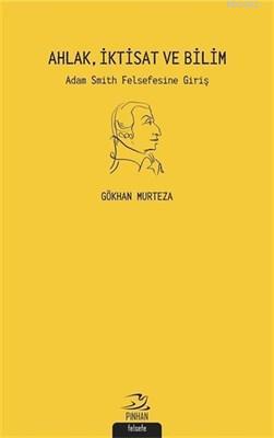 Ahlak İktisat ve Bilim Adam Smith Felsefesi'ne Giriş Gökhan Murteza