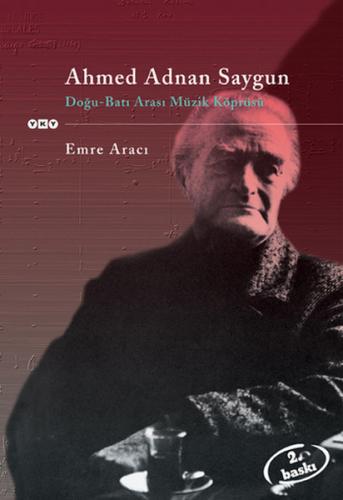 Ahmed Adnan Saygun / Doğu-Batı Arası Müzik Köprüsü Emre Aracı