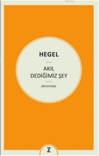Akıl Dediğimiz Şey Georg Wilhelm Friedrich Hegel