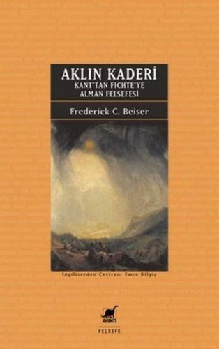 Aklın Kaderi - Kan'tan Fichte'ye Alman Felsefesi Frederick C. Beiser