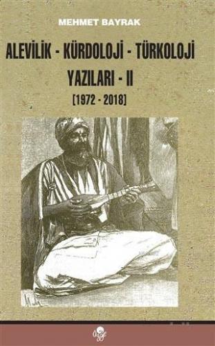 Alevilik-Kürdoloji-Türkoloji Yazıları 2 (1972-2018) MEHMET BAYRAK