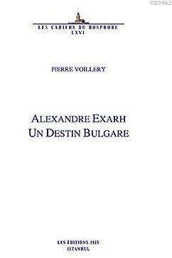 Alexandre Exarh Un Destin Bulgare Pierre Voıllery