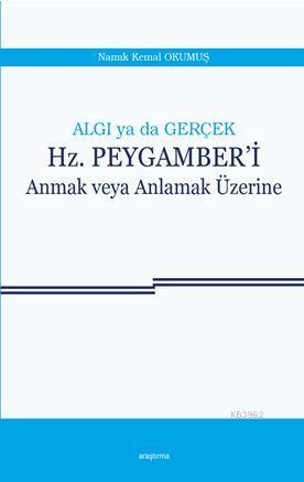 Algı ya da Gerçek : Hz. Peygamber'i Anmak veya Anlamak Üzerine