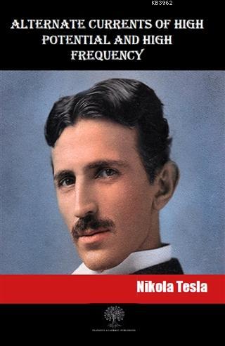 Alternate Currents of High Potential and High Frequency Nikola Tesla