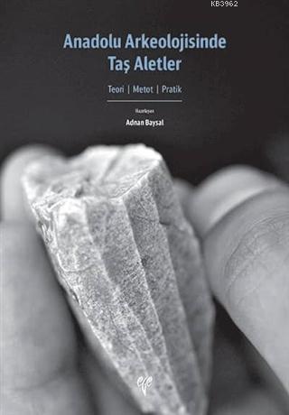 Anadolu Arkeolojisinde Taş Aletler; Teori-Metot-Pratik