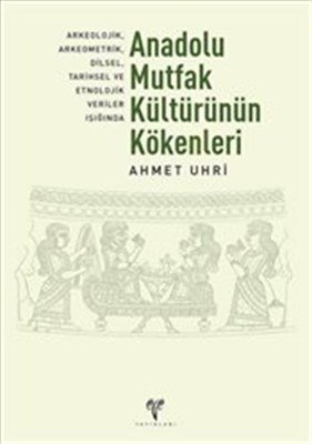 Anadolu Mutfak Kültürünün Kökenleri Arkeolojik, Arkeometrik, Dilsel, T