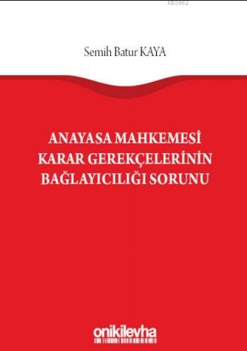 Anayasa Mahkemesi Karar Gerekçelerinin Bağlayıcılığı Sorunu