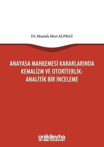 Anayasa Mahkemesi Kararlarında Kemalizm ve Otoriterlik: Analitik Bir İnceleme
