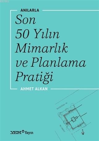 Anılarla Son 50 Yılın Mimarlık ve Planlama Pratiği Ahmet Alkan