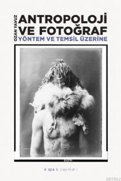 Antropoloji ve Fotoğraf : Yöntem ve Temsil Üzerine Yavuz Ozan