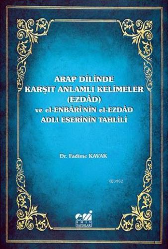 Arap Dilinde Karşıt Anlamlı Kelimeler (Ezdad); ve El-Enbari'nin el-Ezdad Adlı Eserinin Tahlili