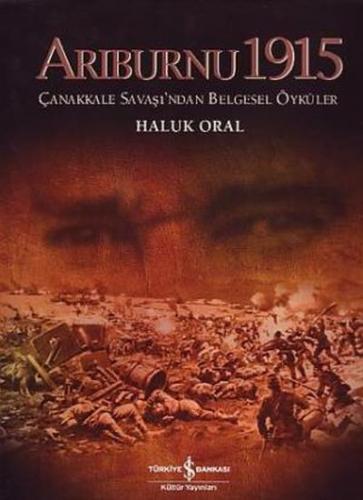 Arıburnu 1915 Çanakkale Savaşından Belgesel Öyküler Haluk Oral