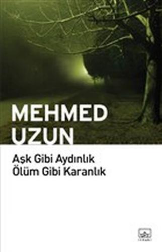 Aşk Gibi Aydınlık Ölüm Gibi Karanlık Mehmed Uzun