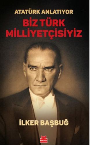 Atatürk Anlatıyor - Biz Türk Milliyetçisiyiz/ İlker Başbuğ