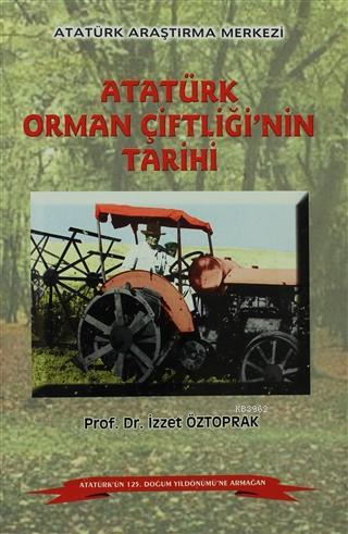 Atatürk Orman Çiftliği'nin Tarihi İzzet Öztoprak
