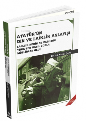 Atatürk'ün Din ve Laiklik Anlayışı ;Laiklik Nedir NeDeğildir Türk'ler Nasıl Zorla Müslüman Oldu