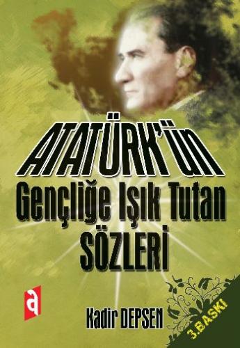 Atatürk'ün Gençliğe Işık Tutan Sözleri Kadir Depsen