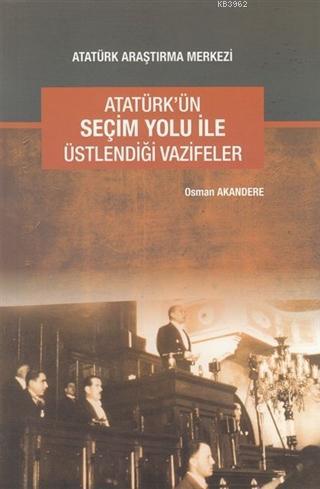 Atatürk'ün Seçim Yolu ile Üstlendiği Vazifeler Osman Akandere