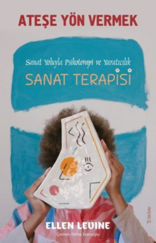 Ateşe Yön Vermek Sanat Yoluyla Psikoterapi ve Yaratıcılık - Sanat Terapisi
