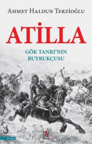 Atilla - Gök Tanrının Buyrukçusu Ahmet Haldun Terzioğlu