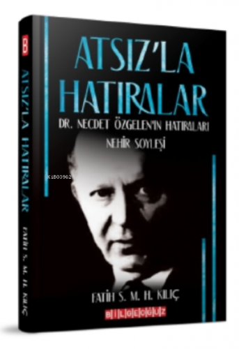 Atsız'la Hatıralar Dr. Necdet Özgelen'in Hatıraları;Nehir Söyleşi