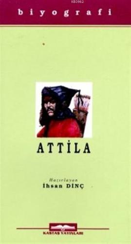 Attila - Hayatı, Savaşları ve Uygarlığı İhsan Dinç
