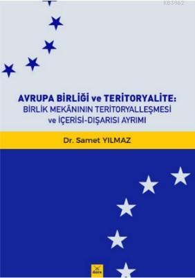 Avrupa Birliği ve Teritoryalite : Birlik Mekanının Teritoryalleşmesi ve İçerisi - Dışarası  Ayrımı