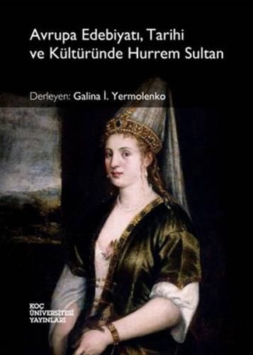 Avrupa Edebiyatı, Tarihi ve Kültüründe Hurrem Sultan Galina İ. Yermole