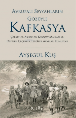Avrupalı Seyyahların Gözüyle Kafkayya;Çerkesler, Abhazlar, Karaçay-malkarlar, Osetler, Çeçenler, Lezgiler, Avarlar, Kumuklar